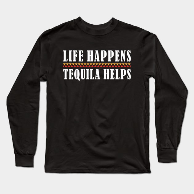 Tequila Life Happens Tequila Helps Funny Tequila Lover Long Sleeve T-Shirt by FloraLi